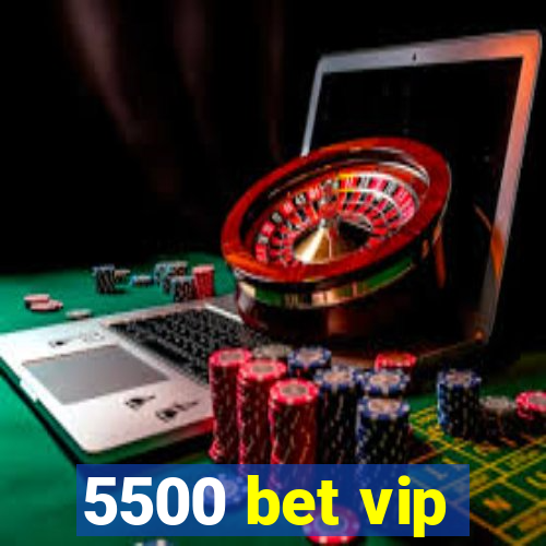 5500 bet vip